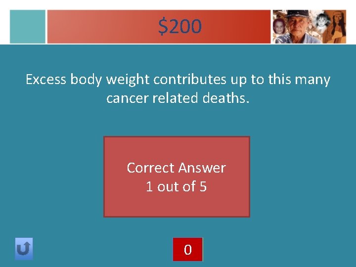 $200 Excess body weight contributes up to this many cancer related deaths. Correct Answer