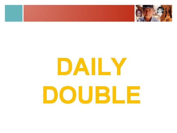 DAILY DOUBLE 