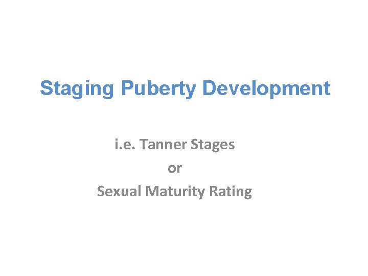 Staging Puberty Development i. e. Tanner Stages or Sexual Maturity Rating 