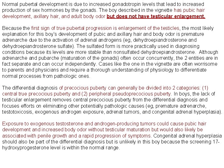 Normal pubertal development is due to increased gonadotropin levels that lead to increased production