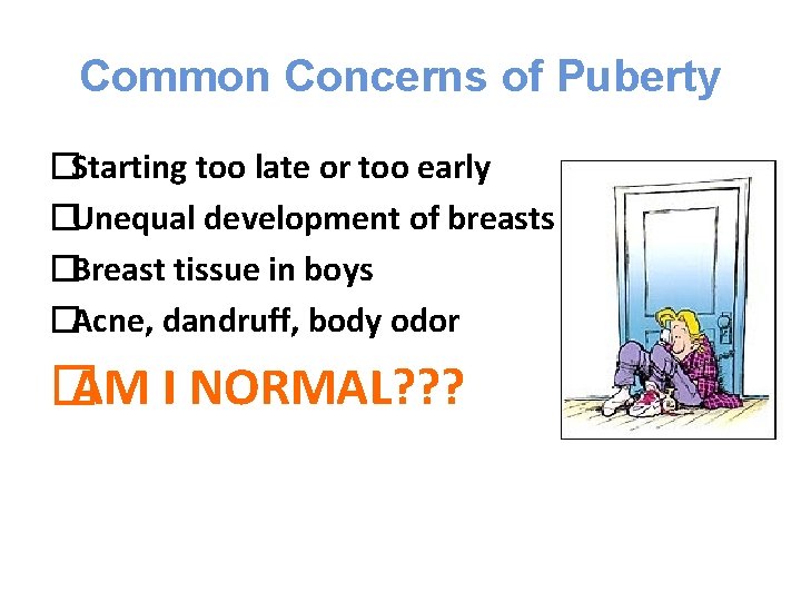 Common Concerns of Puberty �Starting too late or too early �Unequal development of breasts