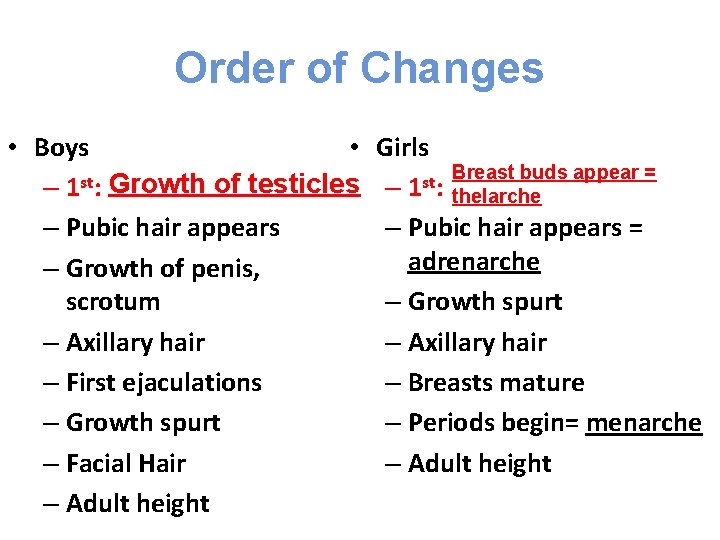 Order of Changes • Boys • – 1 st: Growth of testicles – Pubic