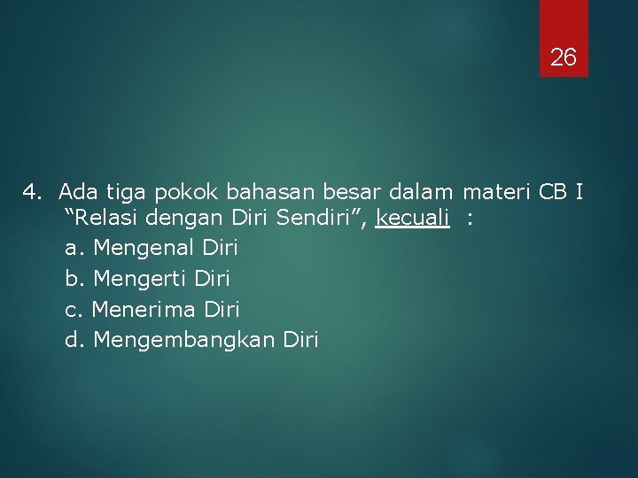 26 4. Ada tiga pokok bahasan besar dalam materi CB I “Relasi dengan Diri