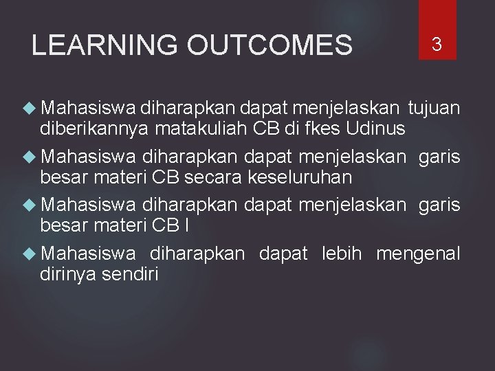 LEARNING OUTCOMES Mahasiswa diharapkan dapat menjelaskan 3 tujuan diberikannya matakuliah CB di fkes Udinus