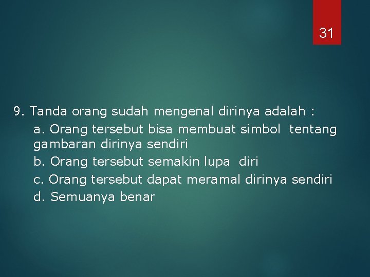 31 9. Tanda orang sudah mengenal dirinya adalah : a. Orang tersebut bisa membuat