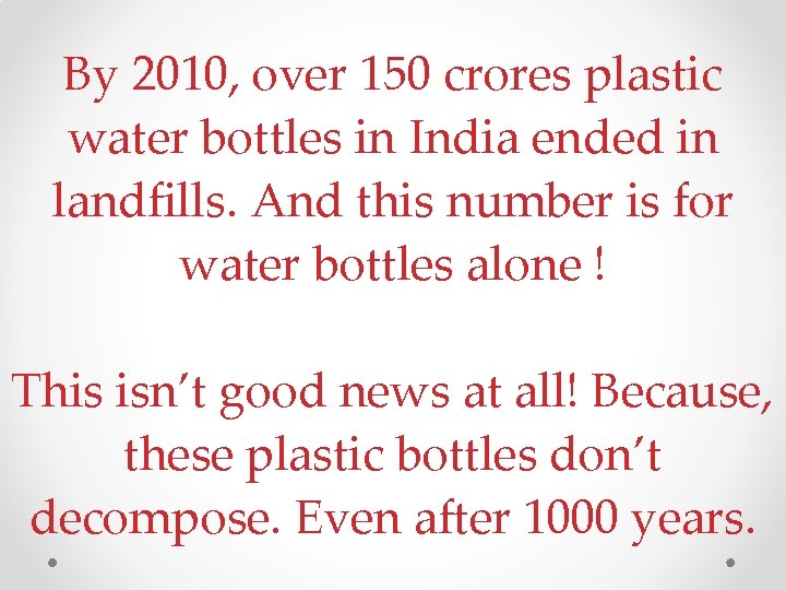 By 2010, over 150 crores plastic water bottles in India ended in landfills. And