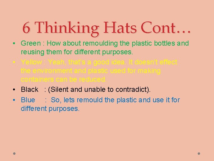 6 Thinking Hats Cont… • Green : How about remoulding the plastic bottles and