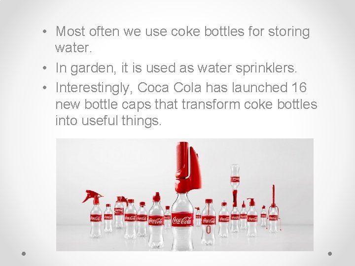  • Most often we use coke bottles for storing water. • In garden,