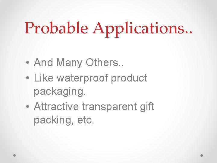 Probable Applications. . • And Many Others. . • Like waterproof product packaging. •