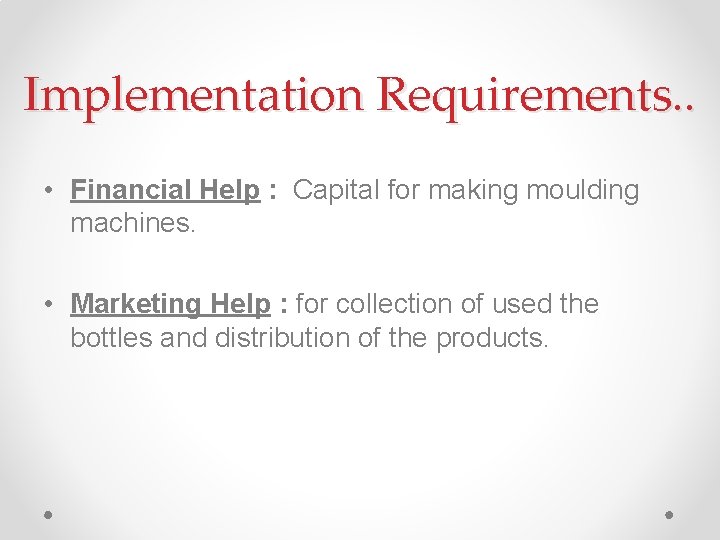 Implementation Requirements. . • Financial Help : Capital for making moulding machines. • Marketing