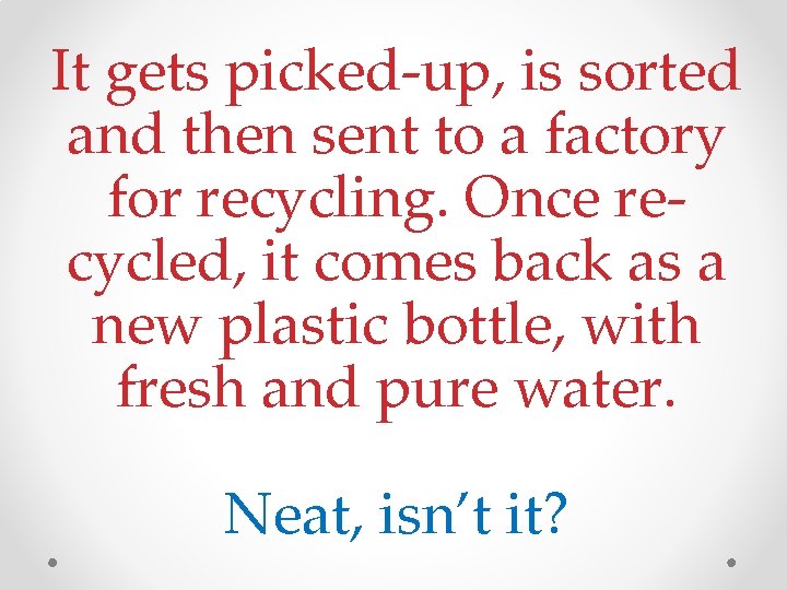 It gets picked-up, is sorted and then sent to a factory for recycling. Once