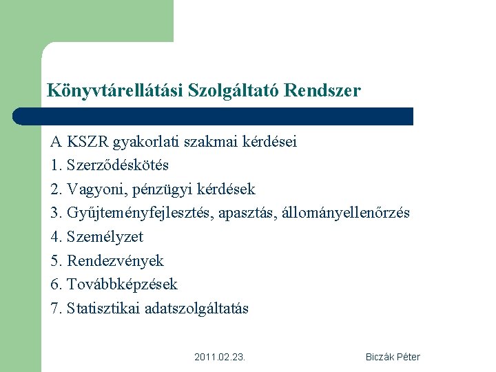 Könyvtárellátási Szolgáltató Rendszer A KSZR gyakorlati szakmai kérdései 1. Szerződéskötés 2. Vagyoni, pénzügyi kérdések