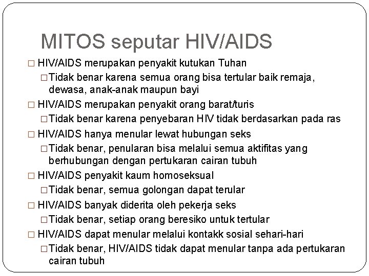 MITOS seputar HIV/AIDS � HIV/AIDS merupakan penyakit kutukan Tuhan �Tidak benar karena semua orang