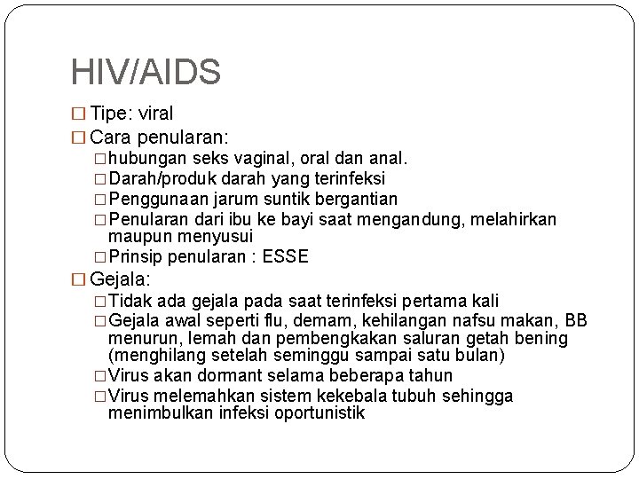 HIV/AIDS � Tipe: viral � Cara penularan: �hubungan seks vaginal, oral dan anal. �Darah/produk