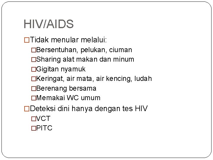 HIV/AIDS �Tidak menular melalui: �Bersentuhan, pelukan, ciuman �Sharing alat makan dan minum �Gigitan nyamuk