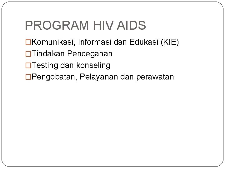 PROGRAM HIV AIDS �Komunikasi, Informasi dan Edukasi (KIE) �Tindakan Pencegahan �Testing dan konseling �Pengobatan,