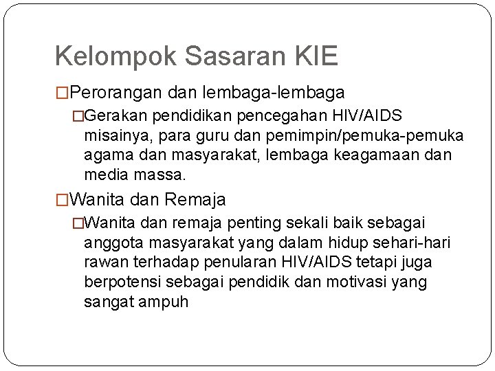 Kelompok Sasaran KIE �Perorangan dan lembaga-lembaga �Gerakan pendidikan pencegahan HIV/AIDS misainya, para guru dan