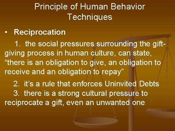Principle of Human Behavior Techniques • Reciprocation 1. the social pressures surrounding the giftgiving