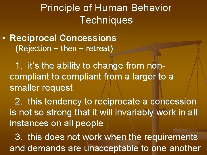 Principle of Human Behavior Techniques • Reciprocal Concessions (Rejection – then – retreat) 1.