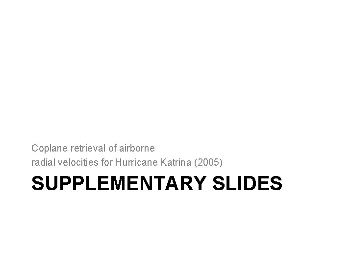 Coplane retrieval of airborne radial velocities for Hurricane Katrina (2005) SUPPLEMENTARY SLIDES 