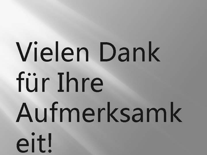 Vielen Dank für Ihre Aufmerksamk eit! 