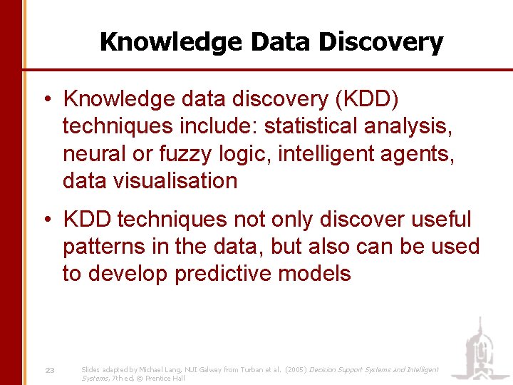 Knowledge Data Discovery • Knowledge data discovery (KDD) techniques include: statistical analysis, neural or