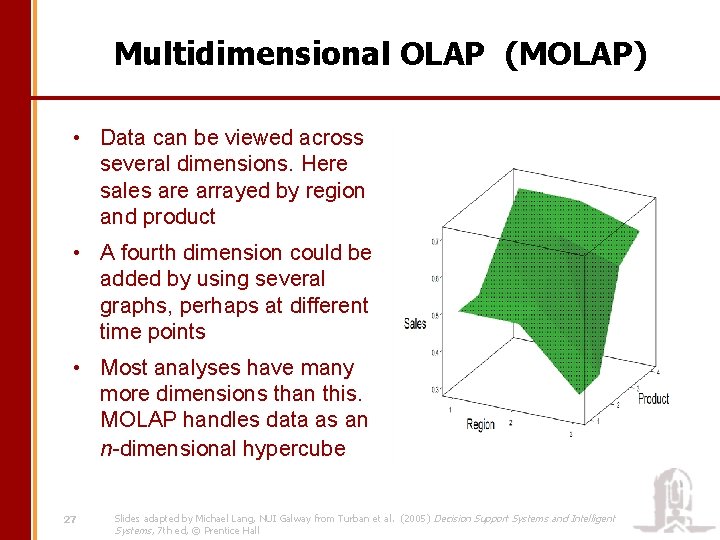 Multidimensional OLAP (MOLAP) • Data can be viewed across several dimensions. Here sales are