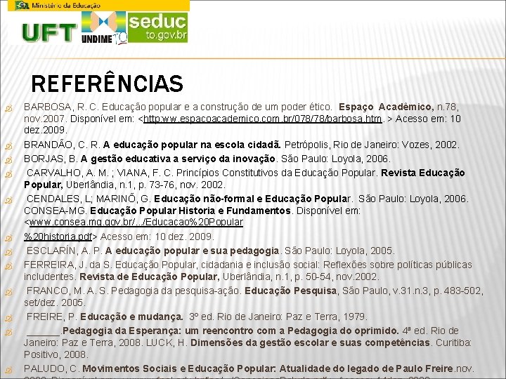 REFERÊNCIAS BARBOSA, R. C. Educação popular e a construção de um poder ético. Espaço