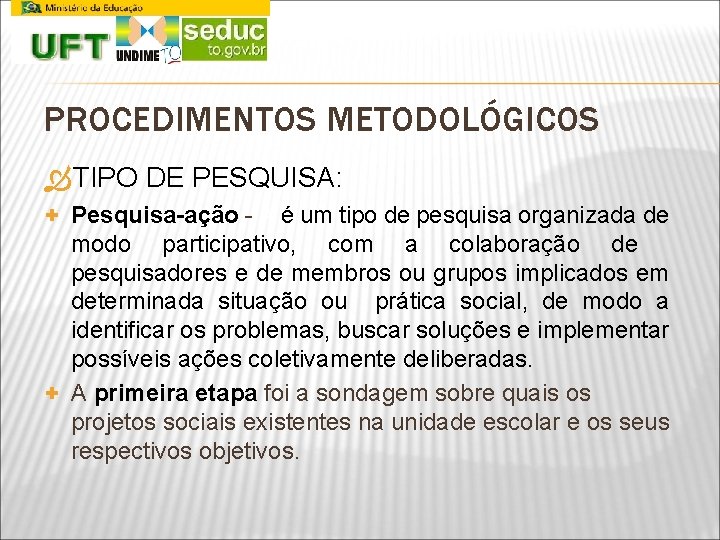PROCEDIMENTOS METODOLÓGICOS TIPO DE PESQUISA: + Pesquisa-ação - A é um tipo de pesquisa
