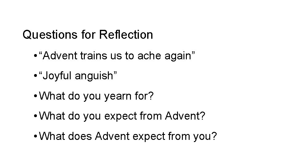 Questions for Reflection • “Advent trains us to ache again” • “Joyful anguish” •