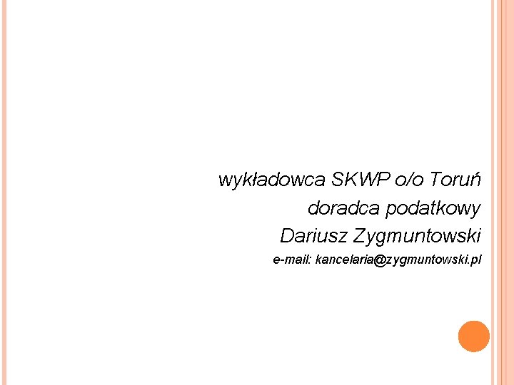 wykładowca SKWP o/o Toruń doradca podatkowy Dariusz Zygmuntowski e-mail: kancelaria@zygmuntowski. pl 