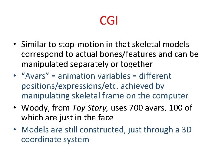 CGI • Similar to stop-motion in that skeletal models correspond to actual bones/features and