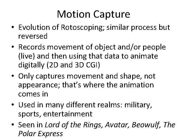 Motion Capture • Evolution of Rotoscoping; similar process but reversed • Records movement of