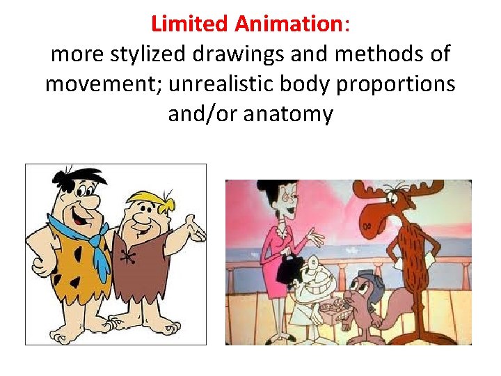Limited Animation: more stylized drawings and methods of movement; unrealistic body proportions and/or anatomy