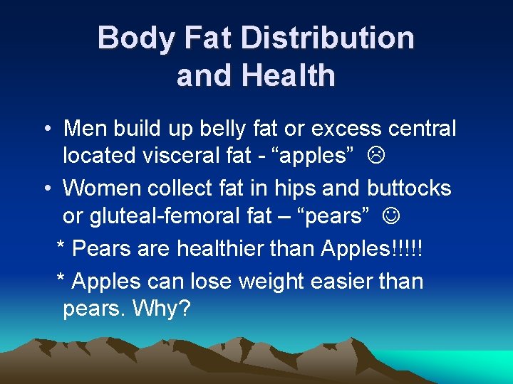 Body Fat Distribution and Health • Men build up belly fat or excess central