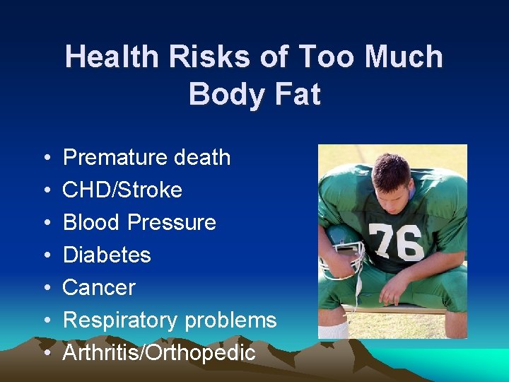 Health Risks of Too Much Body Fat • • Premature death CHD/Stroke Blood Pressure