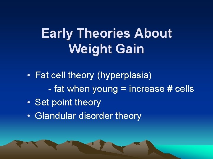 Early Theories About Weight Gain • Fat cell theory (hyperplasia) - fat when young