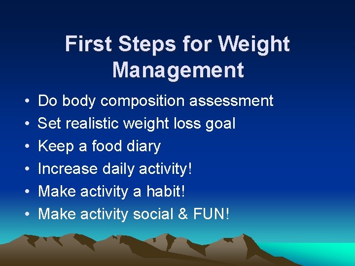 First Steps for Weight Management • • • Do body composition assessment Set realistic