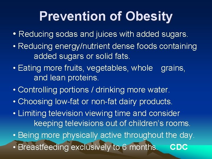 Prevention of Obesity • Reducing sodas and juices with added sugars. • Reducing energy/nutrient