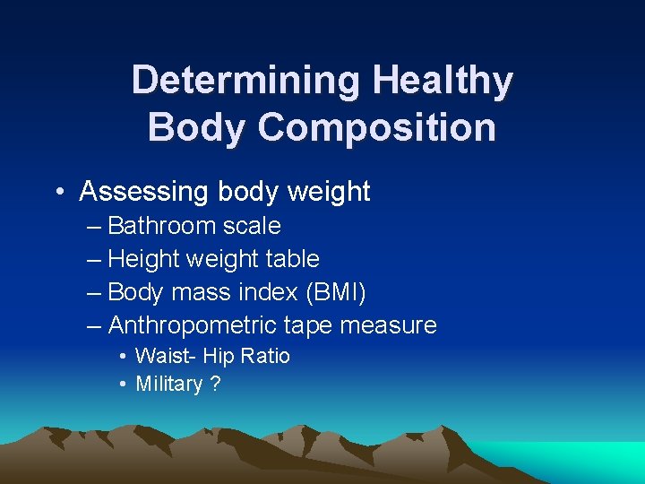 Determining Healthy Body Composition • Assessing body weight – Bathroom scale – Height weight