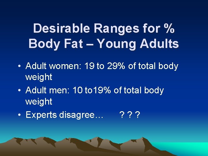 Desirable Ranges for % Body Fat – Young Adults • Adult women: 19 to