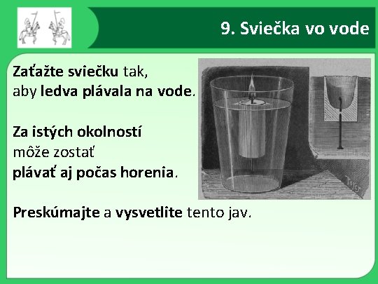 9. Sviečka vo vode Zaťažte sviečku tak, aby ledva plávala na vode. Za istých