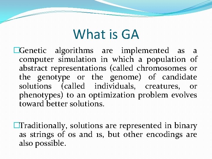 What is GA �Genetic algorithms are implemented as a computer simulation in which a