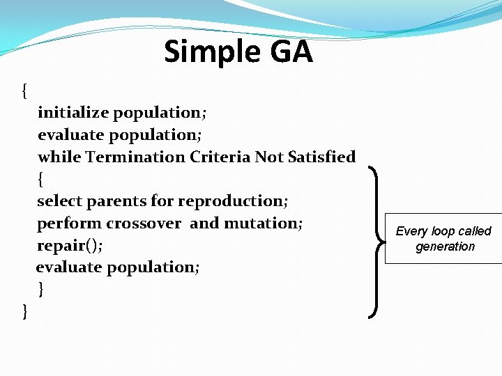 Simple GA { initialize population; evaluate population; while Termination Criteria Not Satisfied { select