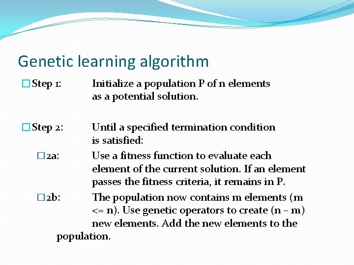 Genetic learning algorithm �Step 1: �Step 2: Initialize a population P of n elements