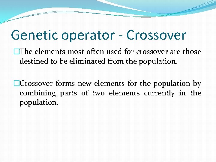 Genetic operator - Crossover �The elements most often used for crossover are those destined