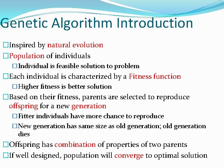 Genetic Algorithm Introduction �Inspired by natural evolution �Population of individuals �Individual is feasible solution