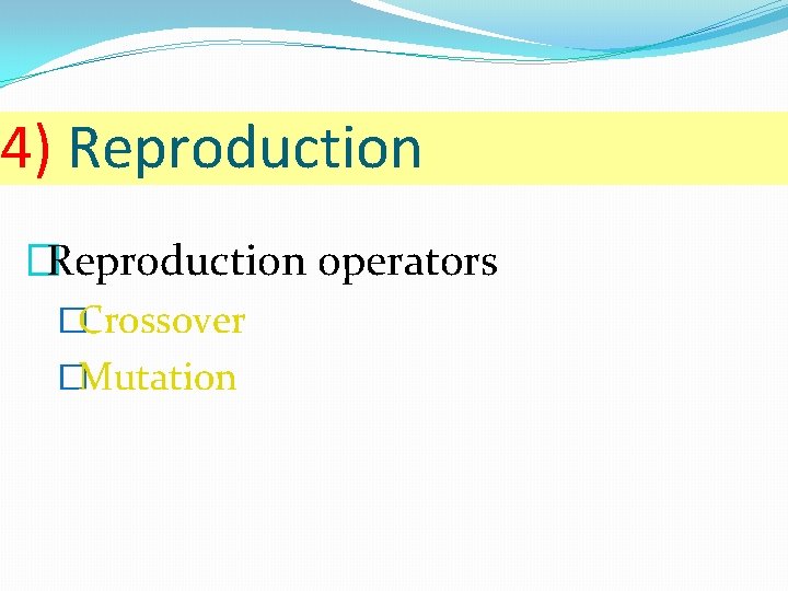 4) Reproduction �Reproduction operators �Crossover �Mutation 