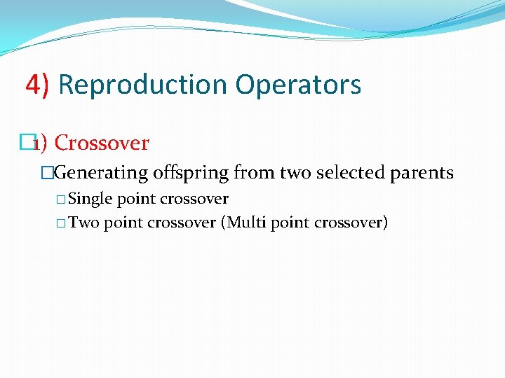 4) Reproduction Operators � 1) Crossover �Generating offspring from two selected parents � Single