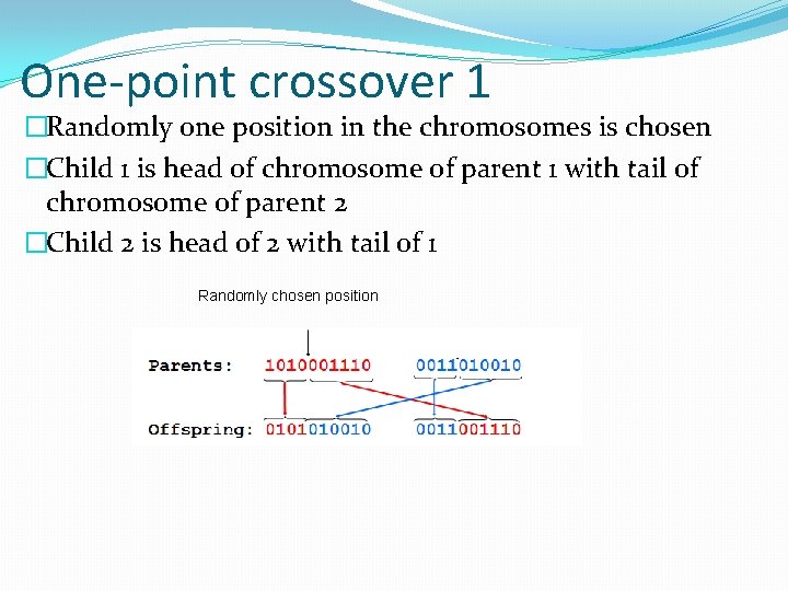 One-point crossover 1 �Randomly one position in the chromosomes is chosen �Child 1 is